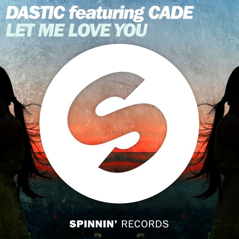 Dastic featuring CADE - Let Me Love You | Spinnin' Records | Spinnin ...