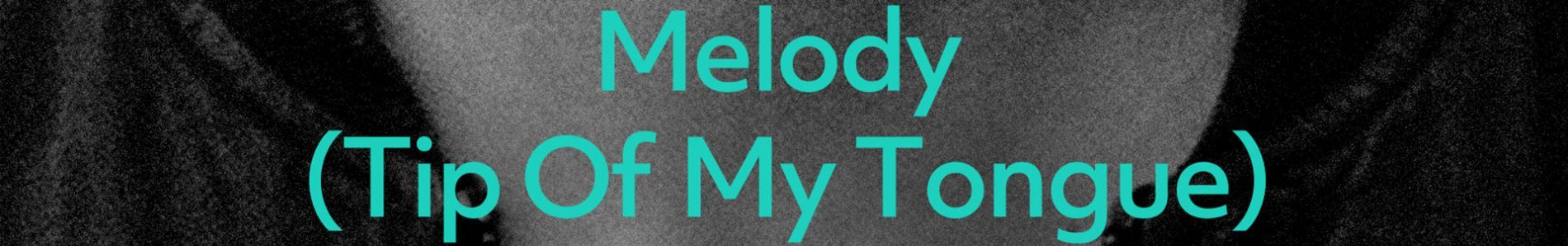 Melody (Tip Of My Tongue) header