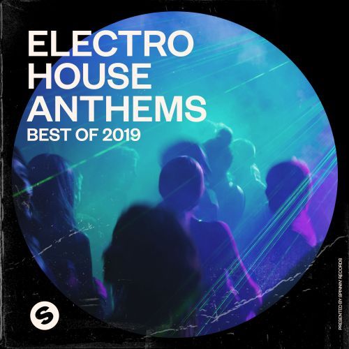 Electro House Anthems: Best Of 2019  (Presented by Spinnin’ Records)