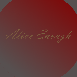 Alive Enough
